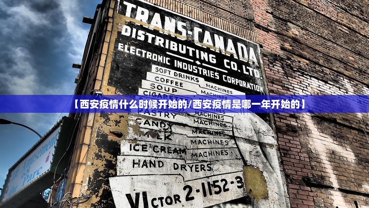 【西安疫情什么时候开始的/西安疫情是哪一年开始的】