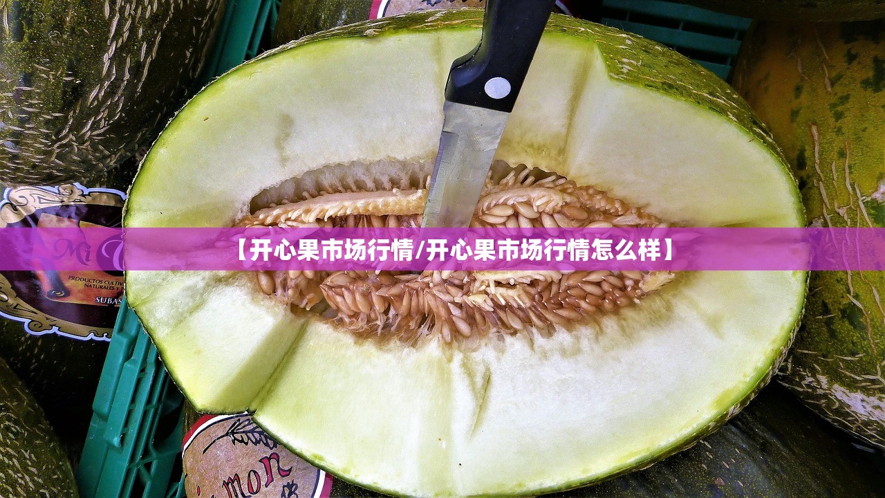 【开心果市场行情/开心果市场行情怎么样】 【开心果市场行情/开心果市场行情怎么样】