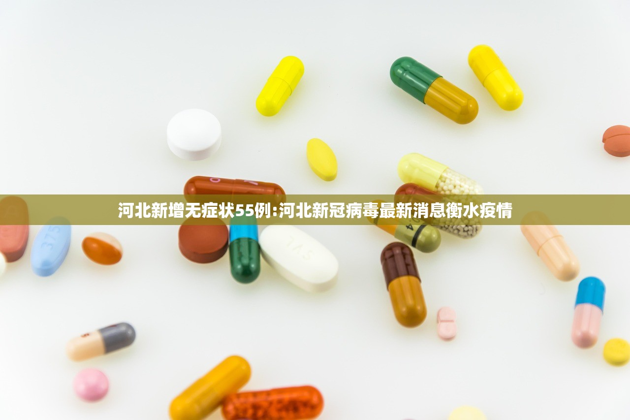 河北新增无症状55例:河北新冠病毒最新消息衡水疫情