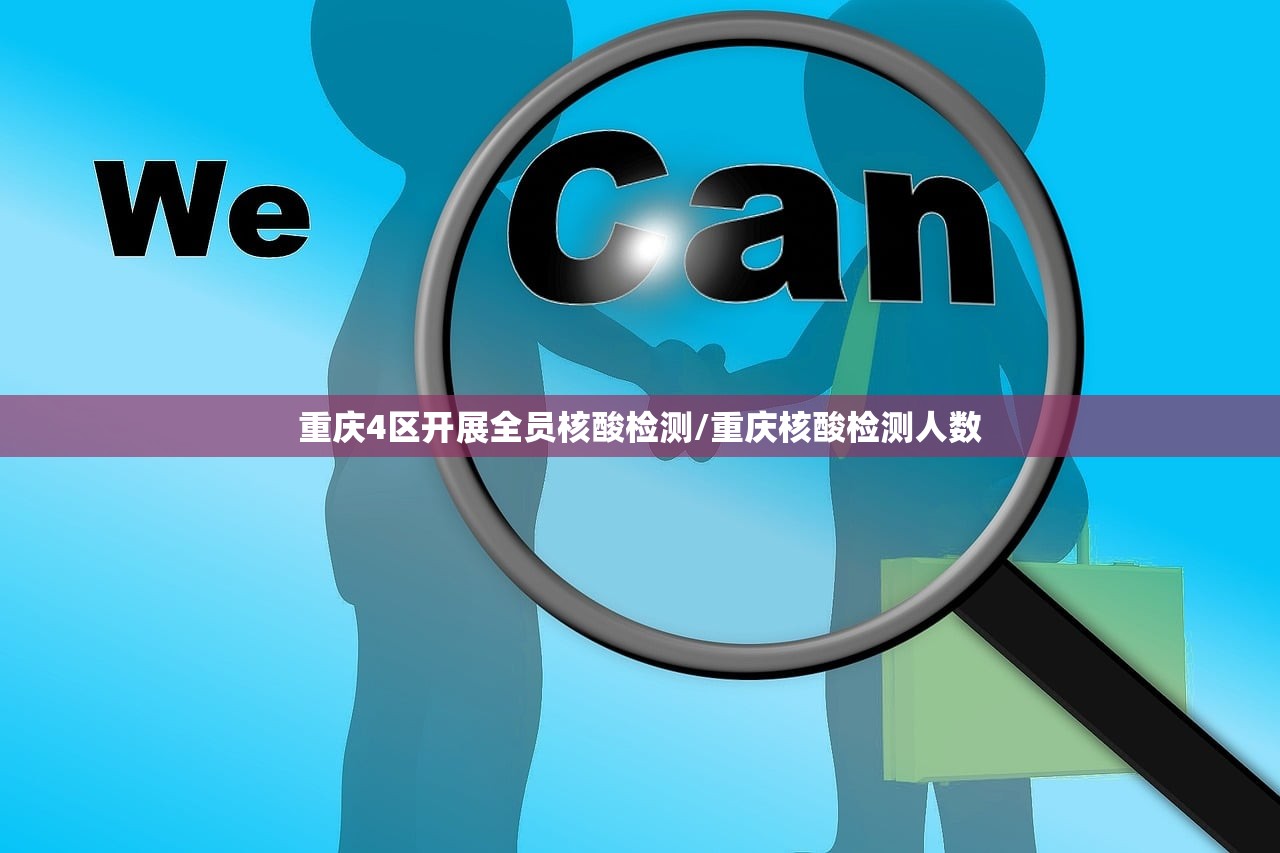 重庆4区开展全员核酸检测/重庆核酸检测人数