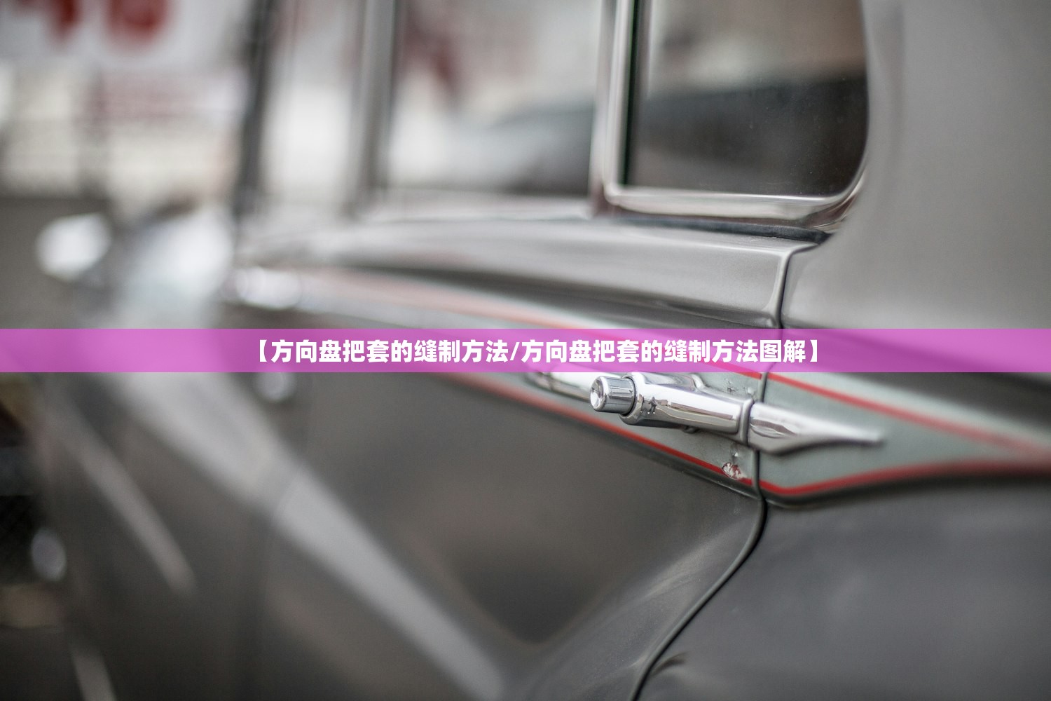 【方向盘把套的缝制方法/方向盘把套的缝制方法图解】