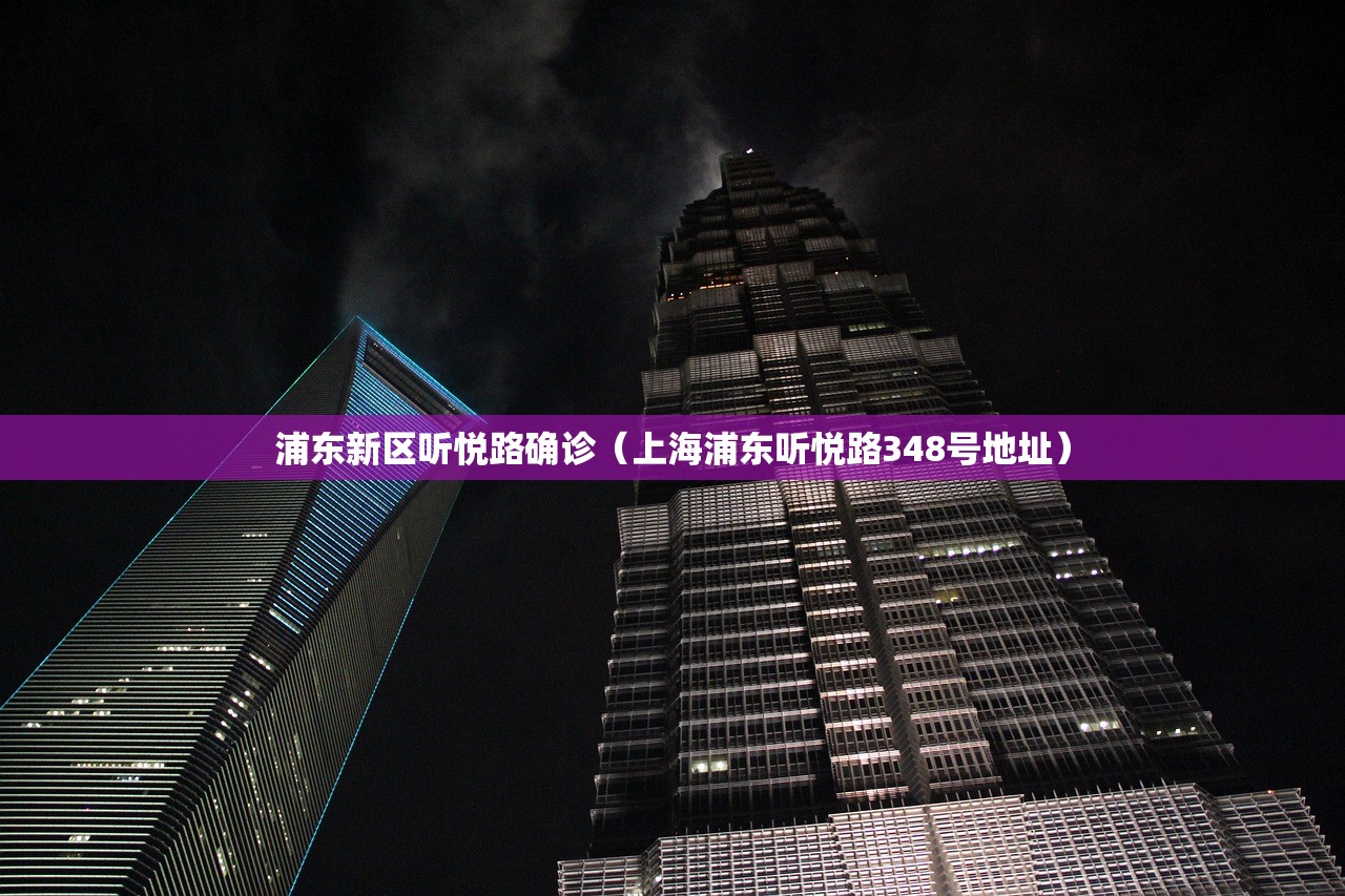 浦东新区听悦路确诊（上海浦东听悦路348号地址）