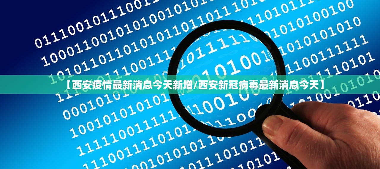 【西安疫情最新消息今天新增/西安新冠病毒最新消息今天】 【西安疫情最新消息今天新增/西安新冠病毒最新消息今天】
