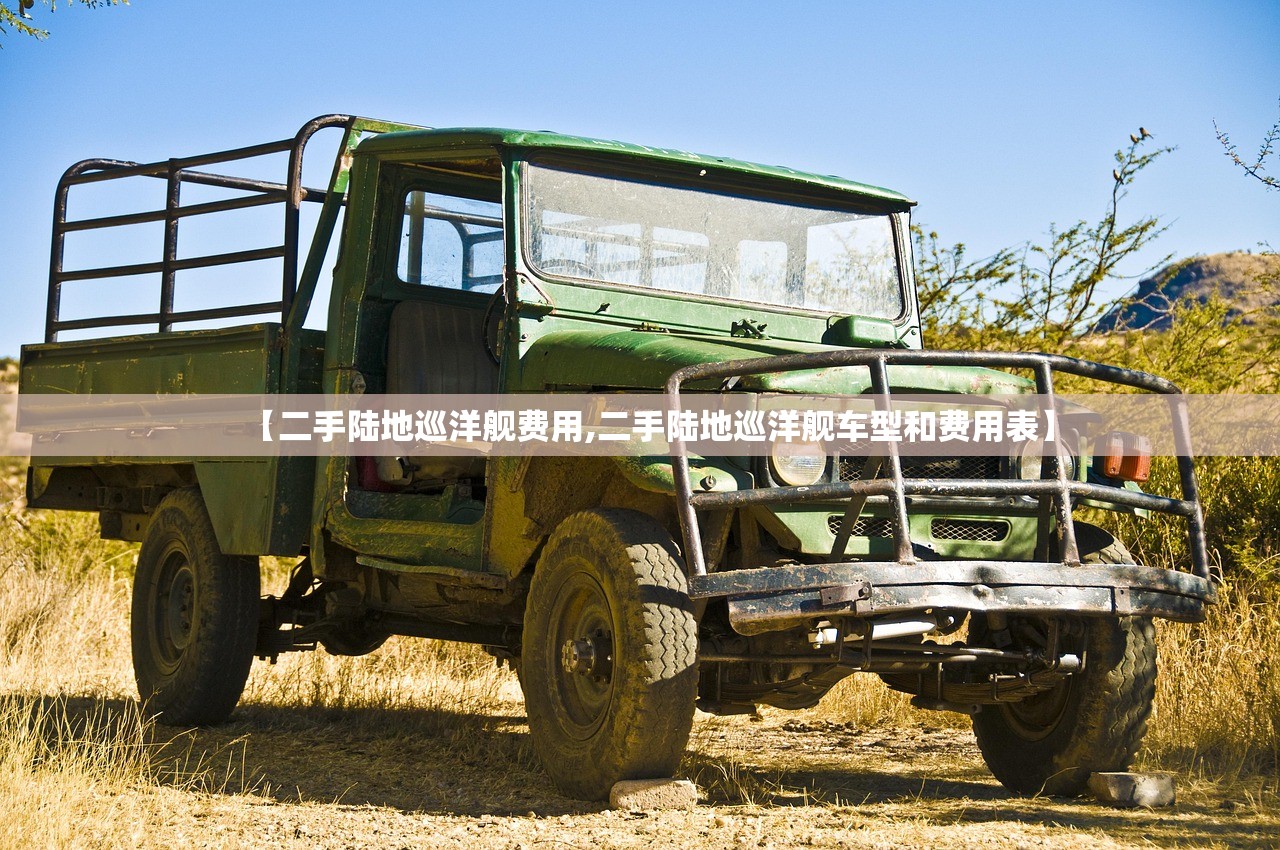 【二手陆地巡洋舰费用,二手陆地巡洋舰车型和费用表】 【二手陆地巡洋舰费用,二手陆地巡洋舰车型和费用表】