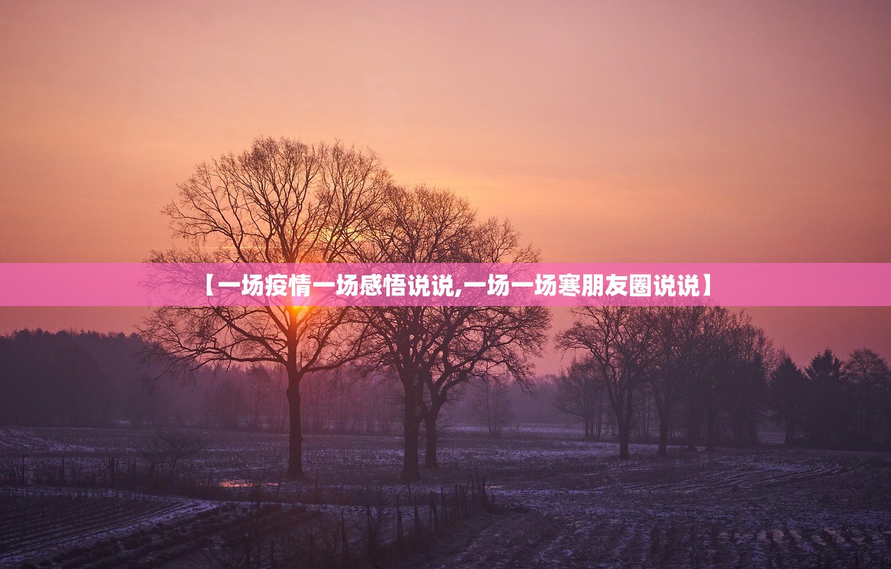 【一场疫情一场感悟说说,一场一场寒朋友圈说说】 【一场疫情一场感悟说说,一场一场寒朋友圈说说】