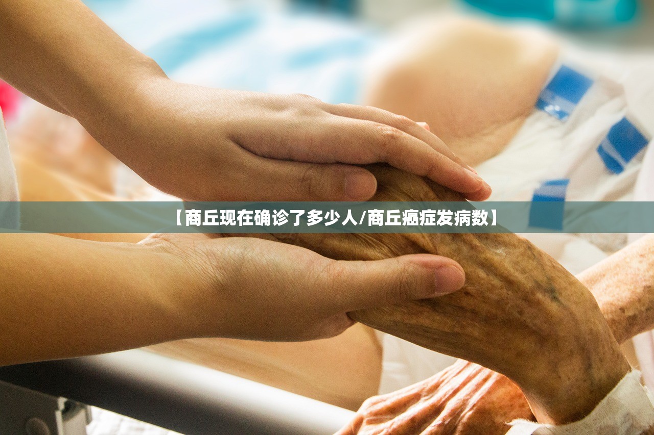 【商丘现在确诊了多少人/商丘癌症发病数】 【商丘现在确诊了多少人/商丘癌症发病数】