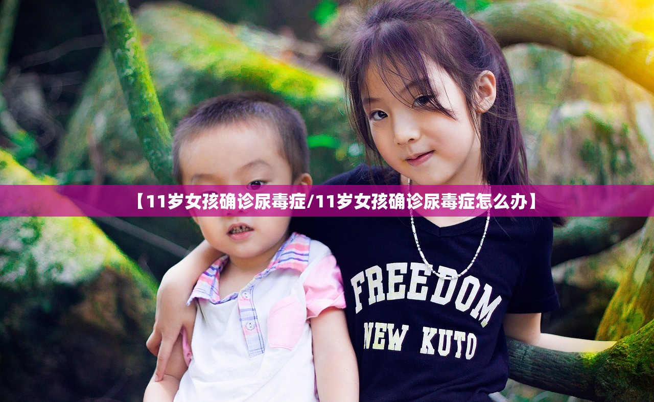 【11岁女孩确诊尿毒症/11岁女孩确诊尿毒症怎么办】 【11岁女孩确诊尿毒症/11岁女孩确诊尿毒症怎么办】
