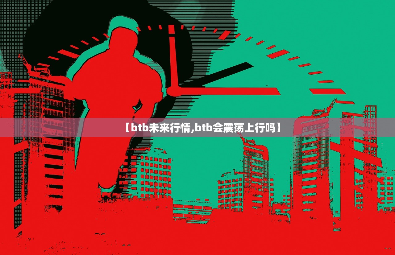 【btb未来行情,btb会震荡上行吗】