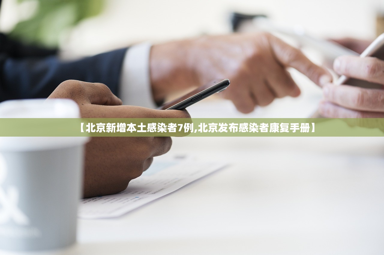 【北京新增本土感染者7例,北京发布感染者康复手册】 【北京新增本土感染者7例,北京发布感染者康复手册】