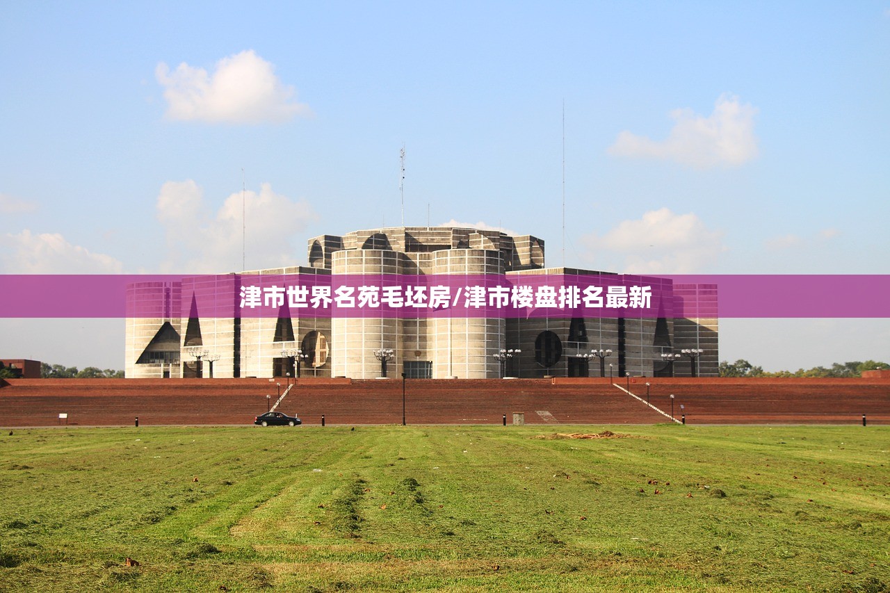 津市世界名苑毛坯房/津市楼盘排名最新 津市世界名苑毛坯房/津市楼盘排名最新
