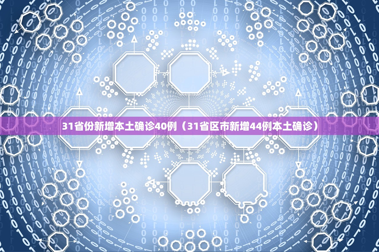 31省份新增本土确诊40例(31省区市新增44例本土确诊) 31省份新增本土确诊40例(31省区市新增44例本土确诊)
