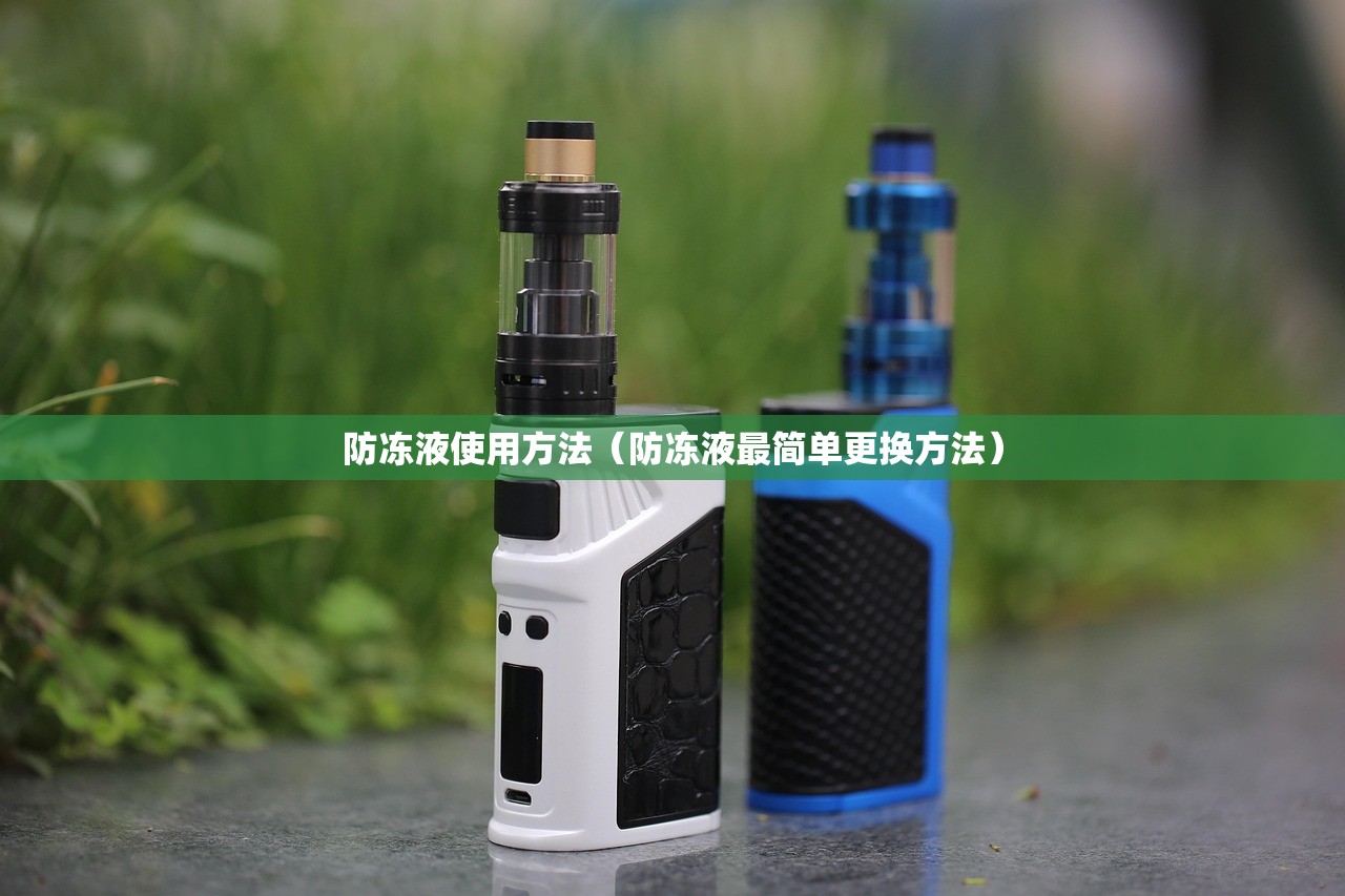 防冻液使用方法(防冻液最简单更换方法) 防冻液使用方法(防冻液最简单更换方法)