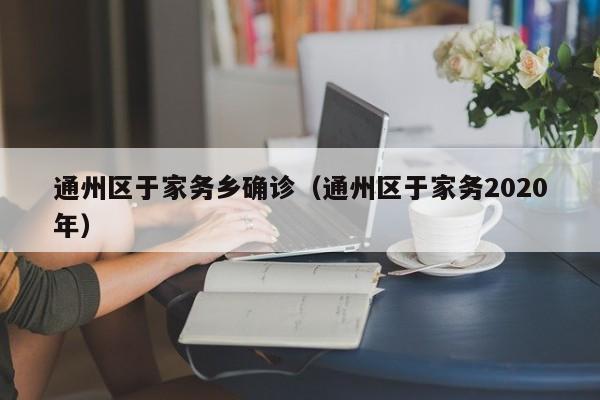 通州区于家务乡确诊（通州区于家务2020年）