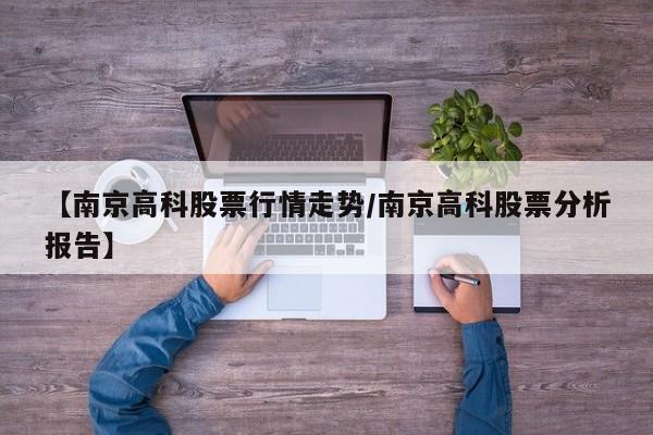 【南京高科股票行情走势/南京高科股票分析报告】