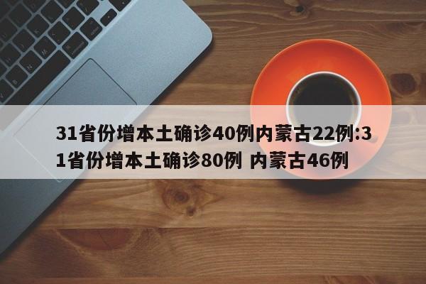 31省份增本土确诊40例内蒙古22例:31省份增本土确诊80例 内蒙古46例