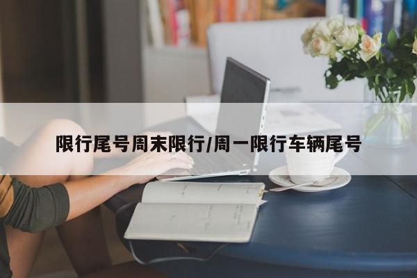 限行尾号周末限行/周一限行车辆尾号