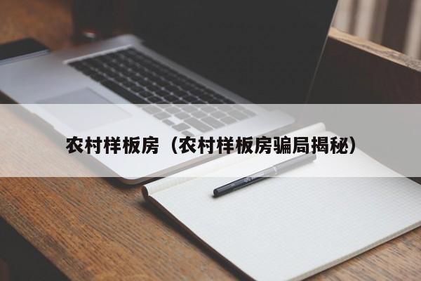 农村样板房（农村样板房骗局揭秘）