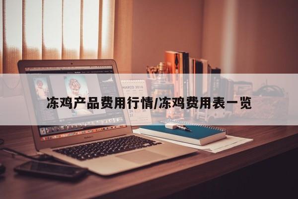 冻鸡产品费用行情/冻鸡费用表一览