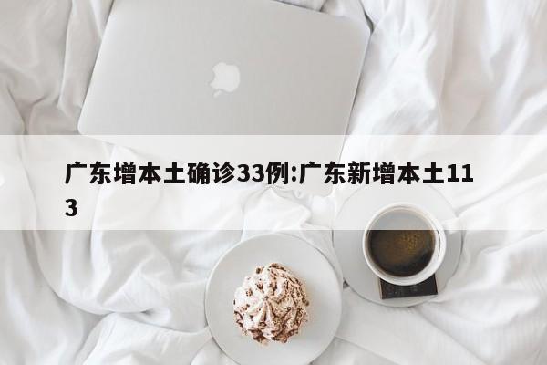 广东增本土确诊33例:广东新增本土11 3