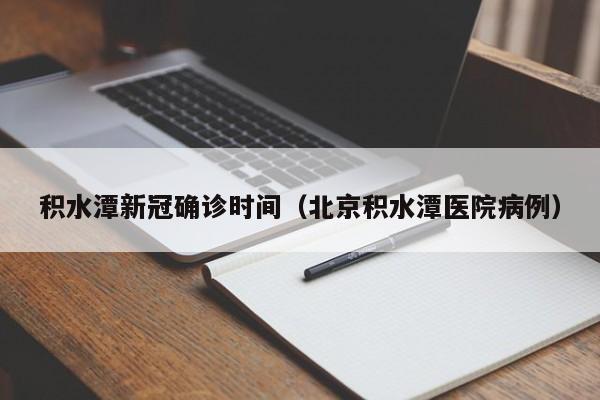 积水潭新冠确诊时间（北京积水潭医院病例）