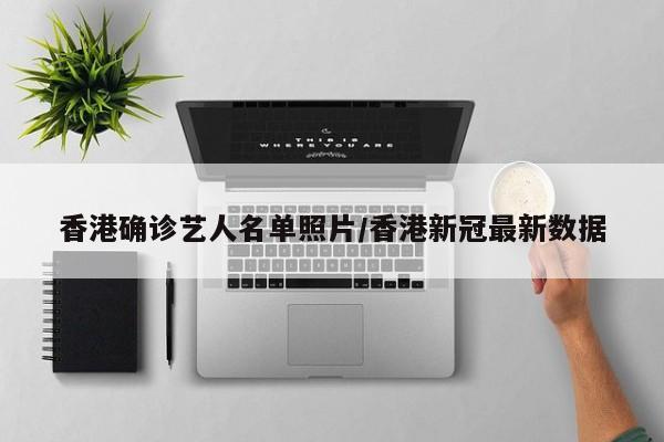香港确诊艺人名单照片/香港新冠最新数据