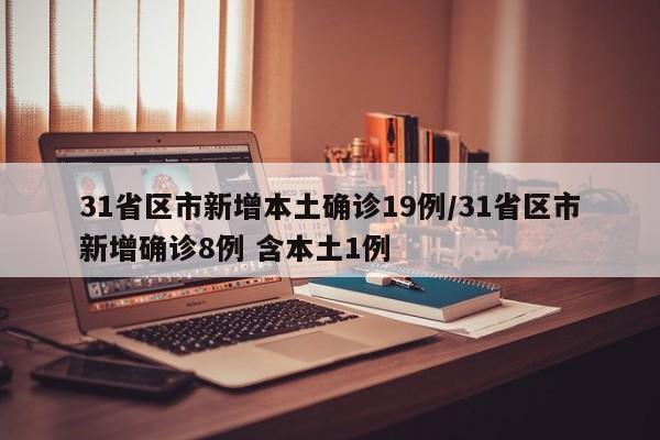 31省区市新增本土确诊19例/31省区市新增确诊8例 含本土1例