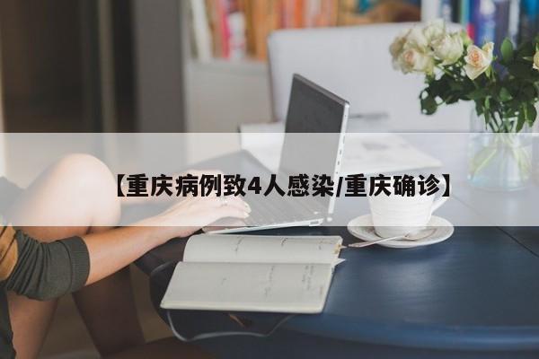 【重庆病例致4人感染/重庆确诊】