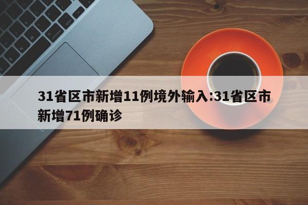 31省区市新增11例境外输入:31省区市新增71例确诊