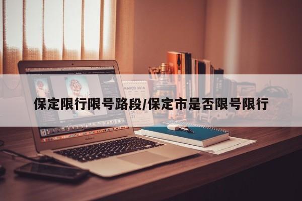 保定限行限号路段/保定市是否限号限行