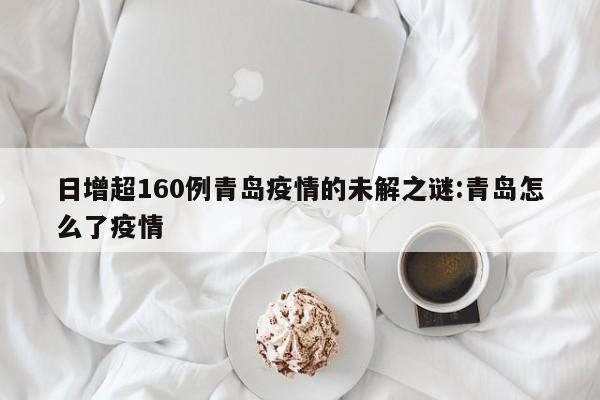日增超160例青岛疫情的未解之谜:青岛怎么了疫情