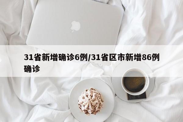31省新增确诊6例/31省区市新增86例确诊