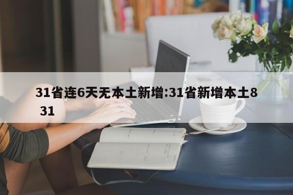 31省连6天无本土新增:31省新增本土8 31