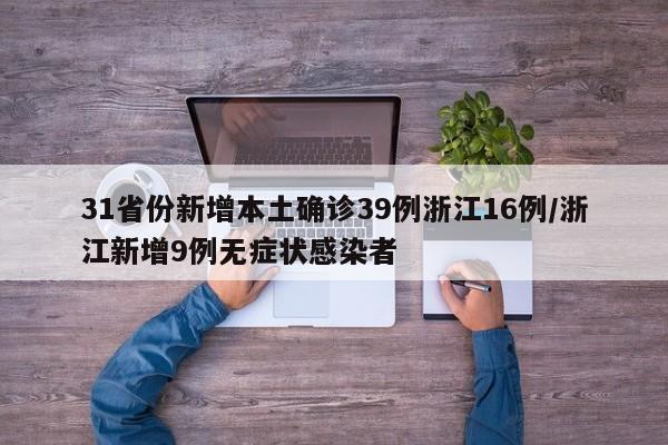 31省份新增本土确诊39例浙江16例/浙江新增9例无症状感染者