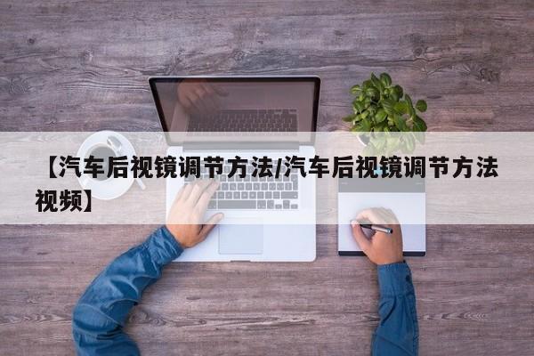 【汽车后视镜调节方法/汽车后视镜调节方法视频】