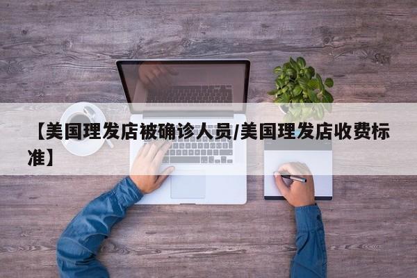 【美国理发店被确诊人员/美国理发店收费标准】