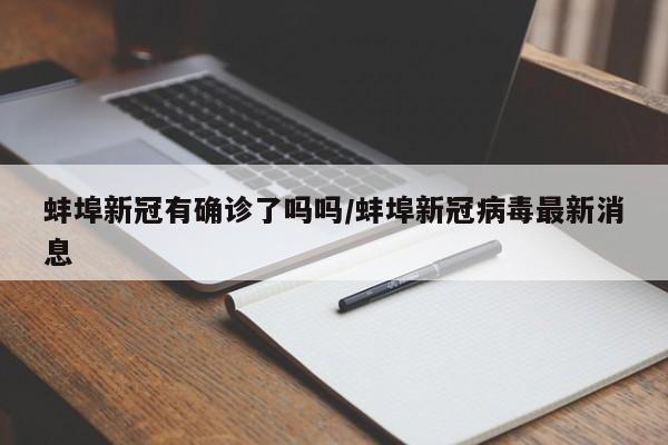蚌埠新冠有确诊了吗吗/蚌埠新冠病毒最新消息