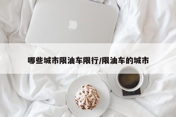哪些城市限油车限行/限油车的城市