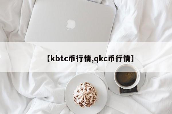【kbtc币行情,qkc币行情】