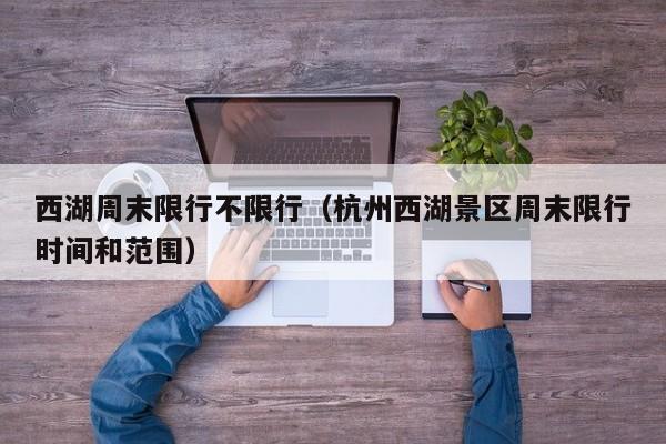 西湖周末限行不限行（杭州西湖景区周末限行时间和范围）