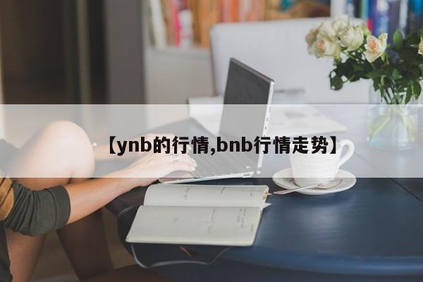 【ynb的行情,bnb行情走势】