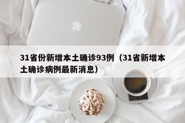 31省份新增本土确诊93例（31省新增本土确诊病例最新消息）
