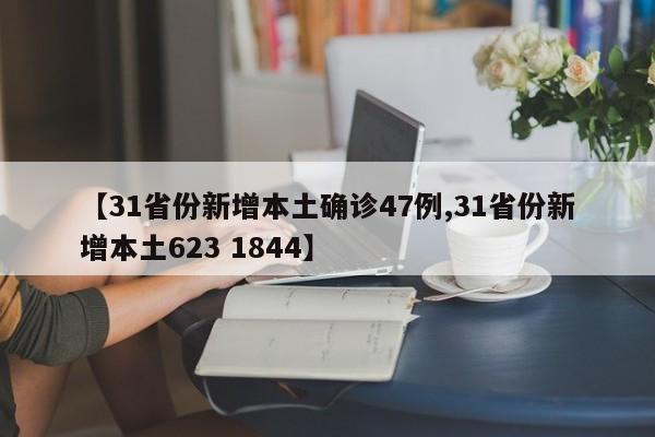 【31省份新增本土确诊47例,31省份新增本土623 1844】