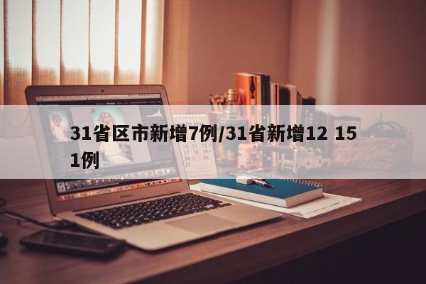 31省区市新增7例/31省新增12 151例