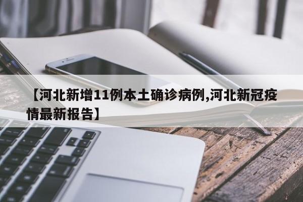 【河北新增11例本土确诊病例,河北新冠疫情最新报告】