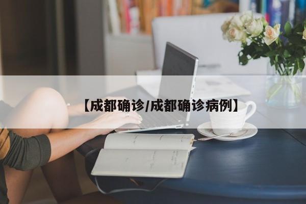 【成都确诊/成都确诊病例】