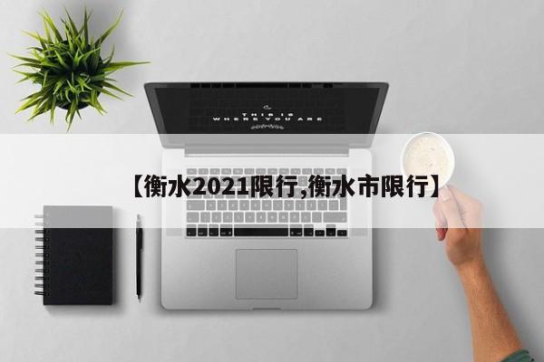 【衡水2021限行,衡水市限行】