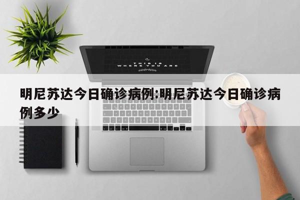 明尼苏达今日确诊病例:明尼苏达今日确诊病例多少