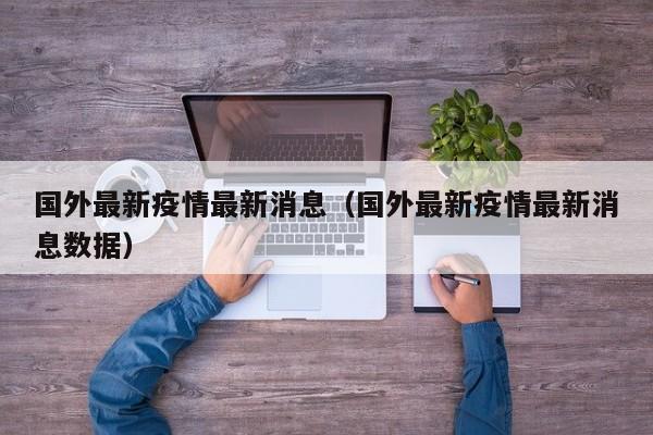 国外最新疫情最新消息（国外最新疫情最新消息数据）