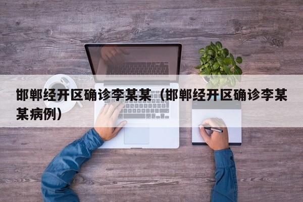 邯郸经开区确诊李某某（邯郸经开区确诊李某某病例）