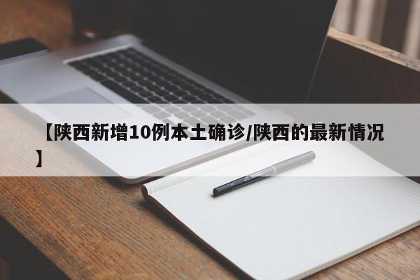 【陕西新增10例本土确诊/陕西的最新情况】